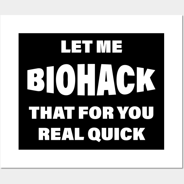 Let Me BIOHACK That For You Real Quick Wall Art by Made by Popular Demand